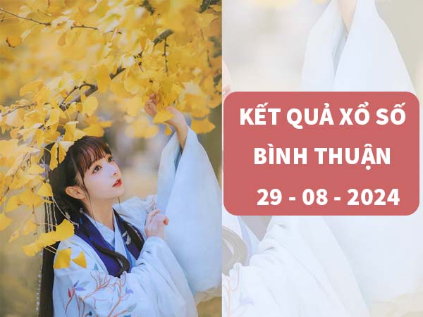 Nhận định kết quả xổ số Bình Thuận 29/8/2024 thứ 5 hôm nay