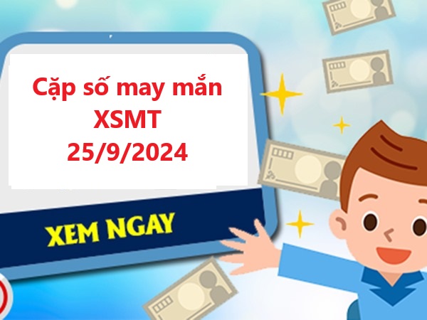 Nhận định XSMT 25/9/2024 miễn phí từ các chuyên gia