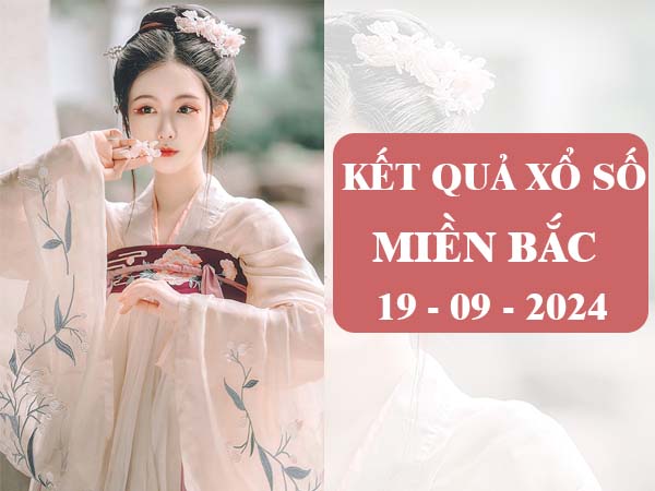 Nhận định kết quả xổ số miền Bắc hôm nay 19/9/2024