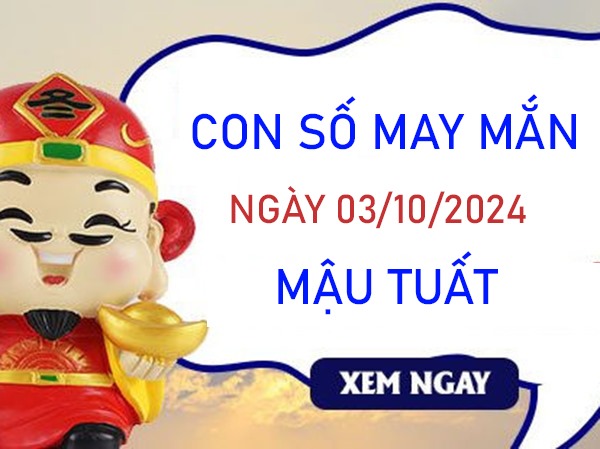 Con số may mắn Mậu Tuất 3/10/2024 chọn số đúng đổi vận