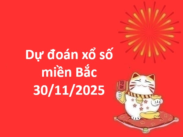 Dự đoán xổ số miền Bắc 30/11/2025 dự đoán XSMB chính xác