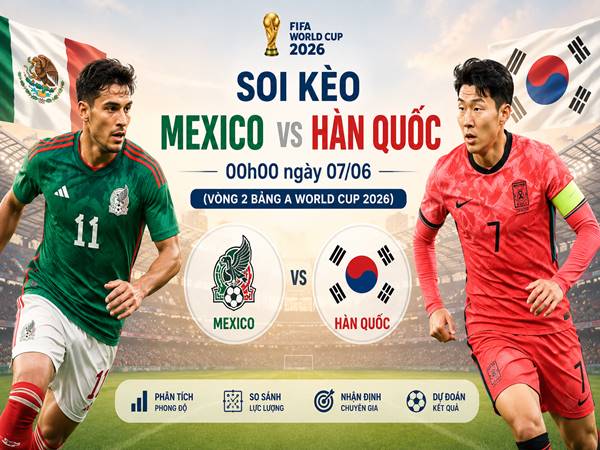 Phân tích tỷ lệ Mexico với Hàn Quốc 08h00 hôm nay
