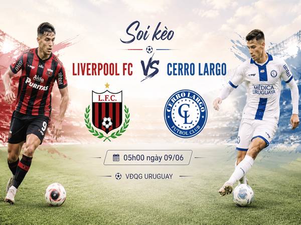 Thông tin kèo Liverpool FC với Cerro Largo 05h00 hôm nay ngày 09/06