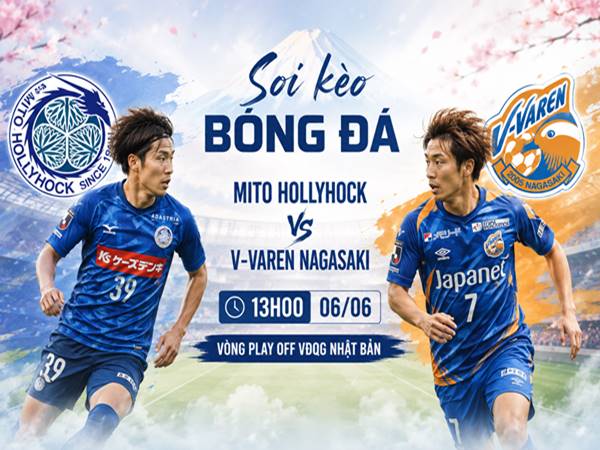 Thông tin kèo Mito Hollyhock với V-Varen Nagasaki 13h hôm nay ngày 06/06