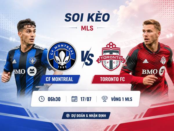 Nhận định hôm nay CF Montreal với Toronto FC ngày 17/07 chính xác
